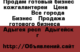 Продам готовый бизнес кожгалантереи › Цена ­ 250 000 - Все города Бизнес » Продажа готового бизнеса   . Адыгея респ.,Адыгейск г.